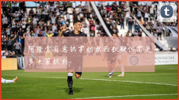 阿隆索有意执掌切尔西教鞭但需更多决策权利