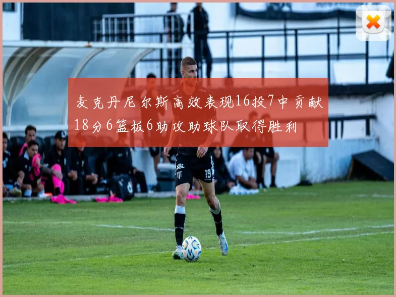麦克丹尼尔斯高效表现16投7中贡献18分6篮板6助攻助球队取得胜利